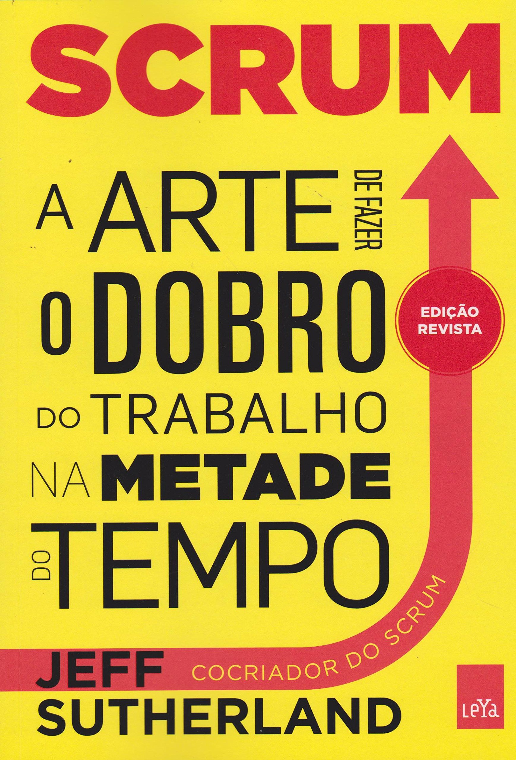 Scrum - A Arte de Fazer o Dobro do Trabalho na Metade do Tempo!